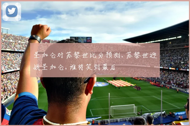 圣加仑对苏黎世比分预测,苏黎世迎战圣加仑,谁将笑到最后